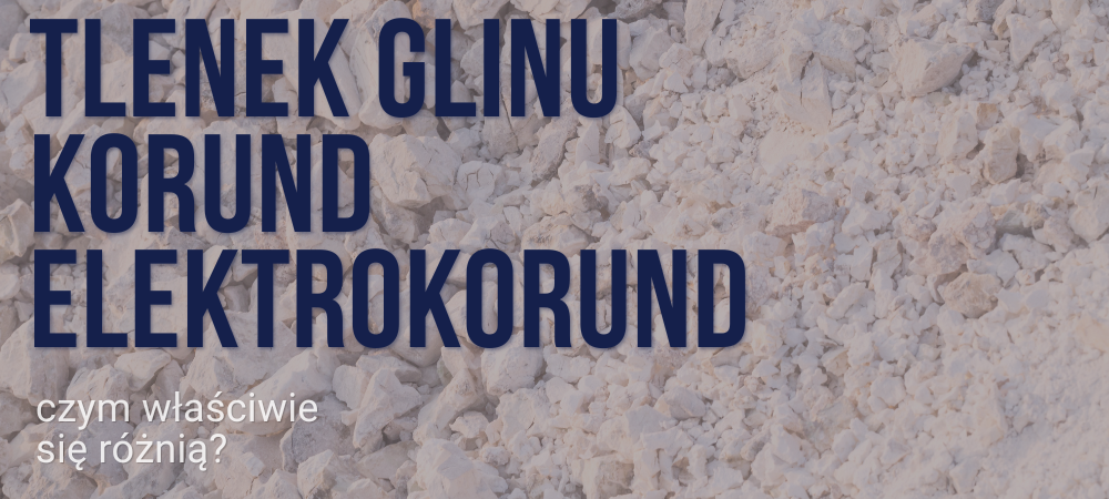 Tlenek glinu, korund i elektrokorund – czym właściwie różnią się te materiały?