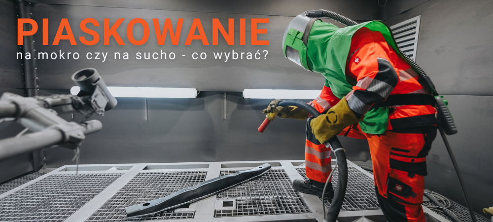 Piaskowanie na sucho czy na mokro - którą metodę obróbki strumieniowo-ściernej wybrać?